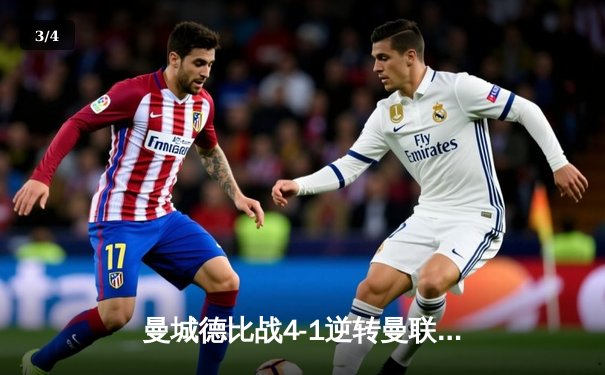 曼城德比战4-1逆转曼联，哈兰德戴帽主导伊蒂哈德狂欢夜 - 3