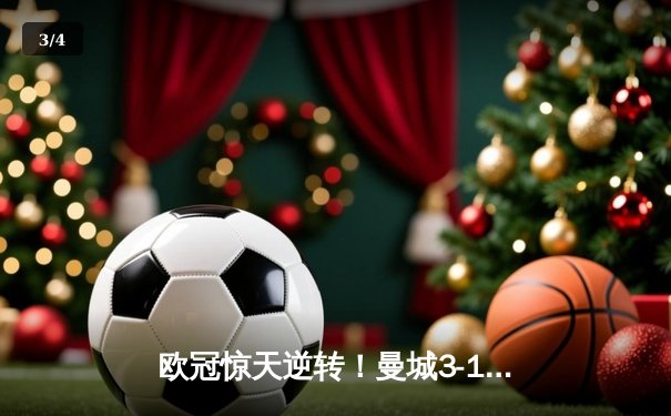 欧冠惊天逆转！曼城3-1击溃拜仁，哈兰德弑杀旧主创纪录 - 3